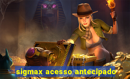 sigmax acesso antecipado